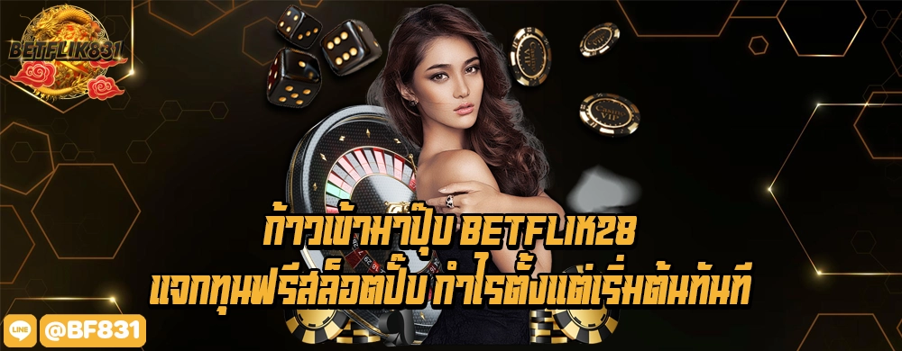 ก้าวเข้ามาปุ๊บ betflik28 แจกทุนฟรีสล็อตปั๊บ กำไรตั้งแต่เริ่มต้นทันที